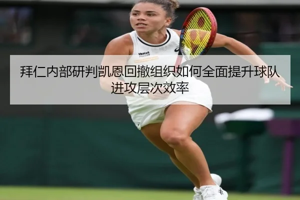 拜仁内部研判凯恩回撤组织如何全面提升球队进攻层次效率